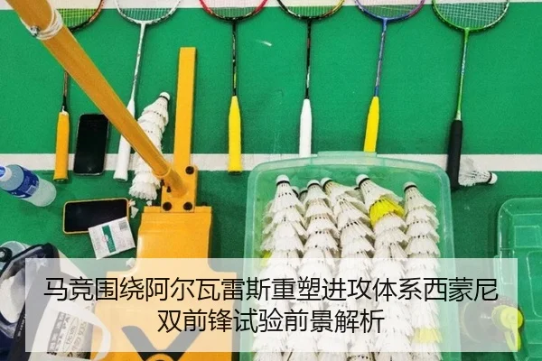 马竞围绕阿尔瓦雷斯重塑进攻体系西蒙尼双前锋试验前景解析