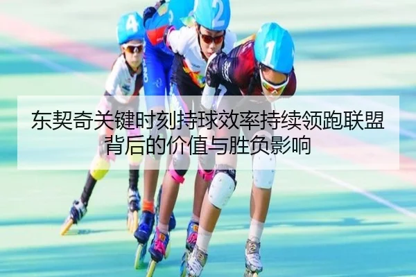 东契奇关键时刻持球效率持续领跑联盟背后的价值与胜负影响